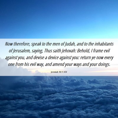 Picture 06 - Jeremiah 18:11 ASV - Now therefore, speak to the men of Judah, and to - Bible Verse Picture