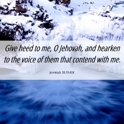 Picture 06 - Jeremiah 18:19 ASV - Give heed to me, O Jehovah, and hearken to the - Bible Verse Picture