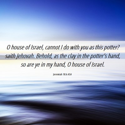 Picture 06 - Jeremiah 18:6 ASV - O house of Israel, cannot I do with you as this - Bible Verse Picture