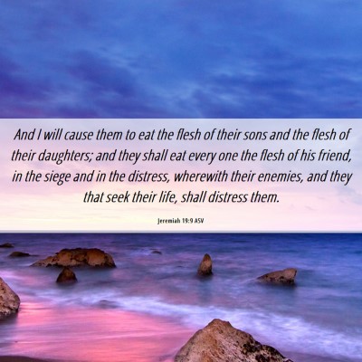 Picture 06 - Jeremiah 19:9 ASV - And I will cause them to eat the flesh of their - Bible Verse Picture