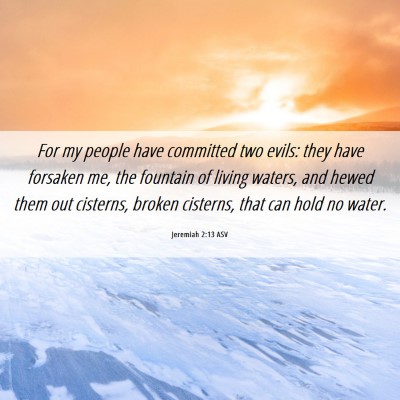Picture 06 - Jeremiah 2:13 ASV - For my people have committed two evils: they have - Bible Verse Picture