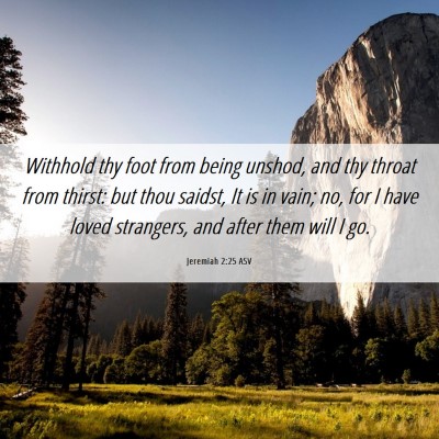 Picture 06 - Jeremiah 2:25 ASV - Withhold thy foot from being unshod, and thy - Bible Verse Picture