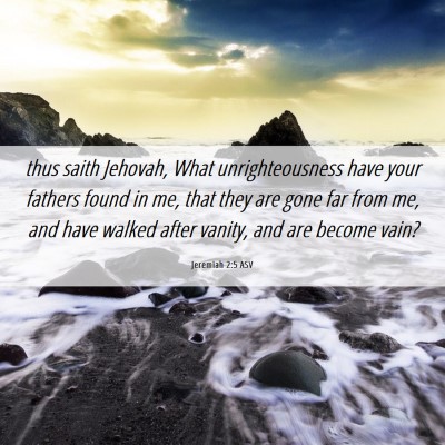 Picture 06 - Jeremiah 2:5 ASV - thus saith Jehovah, What unrighteousness have - Bible Verse Picture