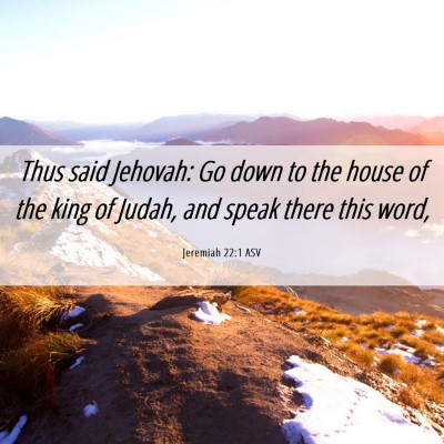 Picture 06 - Jeremiah 22:1 ASV - Thus said Jehovah: Go down to the house of the - Bible Verse Picture