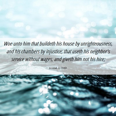 Picture 06 - Jeremiah 22:13 ASV - Woe unto him that buildeth his house by - Bible Verse Picture