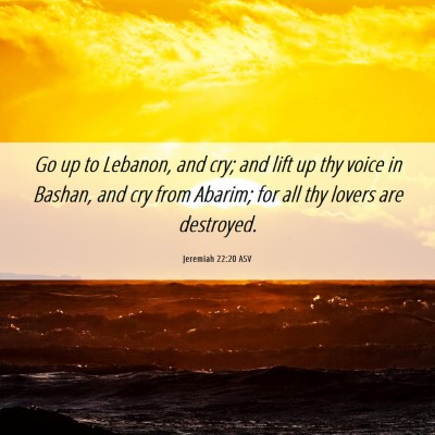 Picture 06 - Jeremiah 22:20 ASV - Go up to Lebanon, and cry; and lift up thy voice - Bible Verse Picture