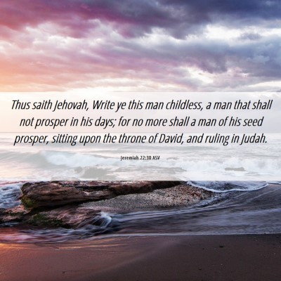 Picture 06 - Jeremiah 22:30 ASV - Thus saith Jehovah, Write ye this man childless, - Bible Verse Picture
