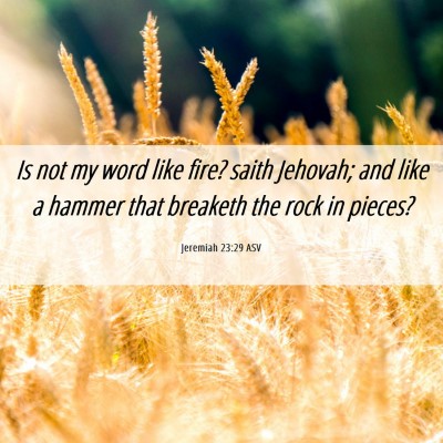 Picture 06 - Jeremiah 23:29 ASV - Is not my word like fire? saith Jehovah; and like - Bible Verse Picture