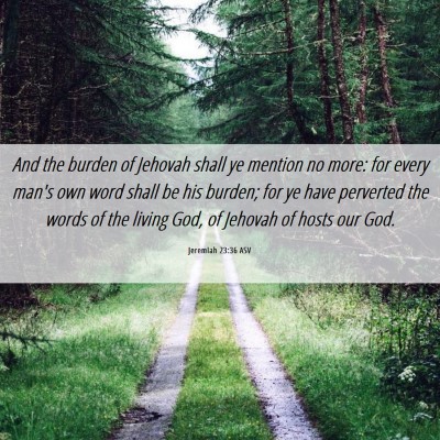 Picture 06 - Jeremiah 23:36 ASV - And the burden of Jehovah shall ye mention no - Bible Verse Picture