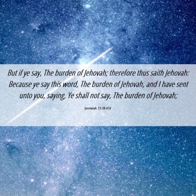 Picture 06 - Jeremiah 23:38 ASV - But if ye say, The burden of Jehovah; therefore - Bible Verse Picture