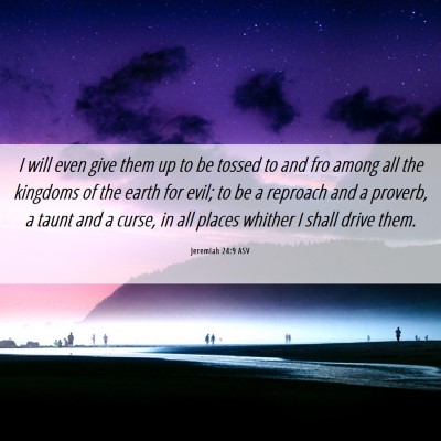 Picture 06 - Jeremiah 24:9 ASV - I will even give them up to be tossed to and fro - Bible Verse Picture