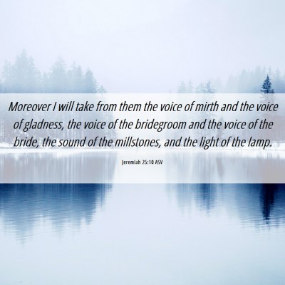 Picture 06 - Jeremiah 25:10 ASV - Moreover I will take from them the voice of mirth - Bible Verse Picture