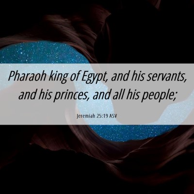 Picture 06 - Jeremiah 25:19 ASV - Pharaoh king of Egypt, and his servants, and his - Bible Verse Picture