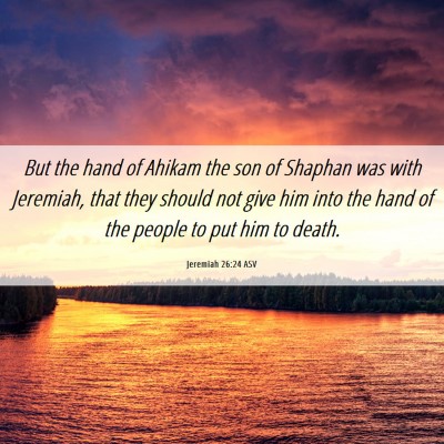 Picture 06 - Jeremiah 26:24 ASV - But the hand of Ahikam the son of Shaphan was - Bible Verse Picture