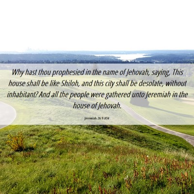 Picture 06 - Jeremiah 26:9 ASV - Why hast thou prophesied in the name of Jehovah, - Bible Verse Picture