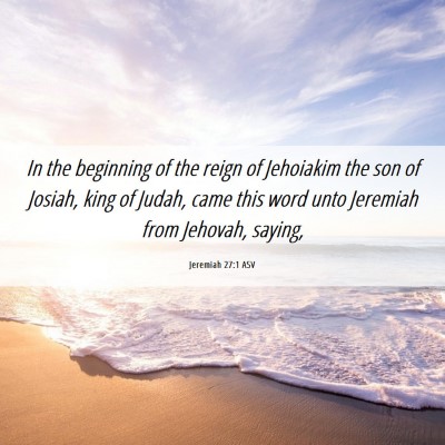 Picture 06 - Jeremiah 27:1 ASV - In the beginning of the reign of Jehoiakim the - Bible Verse Picture