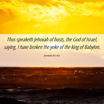 Picture 06 - Jeremiah 28:2 ASV - Thus speaketh Jehovah of hosts, the God of - Bible Verse Picture