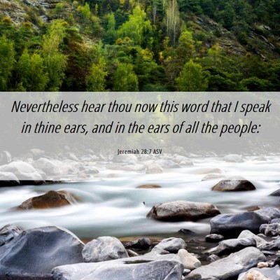 Picture 06 - Jeremiah 28:7 ASV - Nevertheless hear thou now this word that I speak - Bible Verse Picture