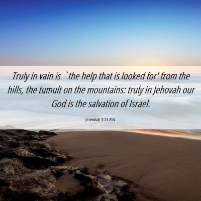 Picture 06 - Jeremiah 3:23 ASV - Truly in vain is `the help that is looked for' - Bible Verse Picture