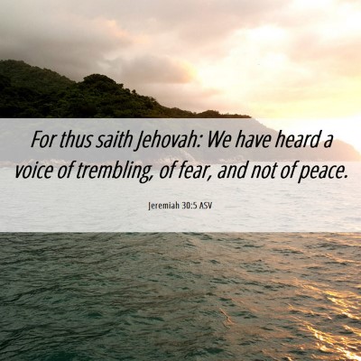 Picture 06 - Jeremiah 30:5 ASV - For thus saith Jehovah: We have heard a voice of - Bible Verse Picture