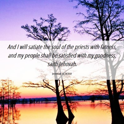 Picture 06 - Jeremiah 31:14 ASV - And I will satiate the soul of the priests with - Bible Verse Picture