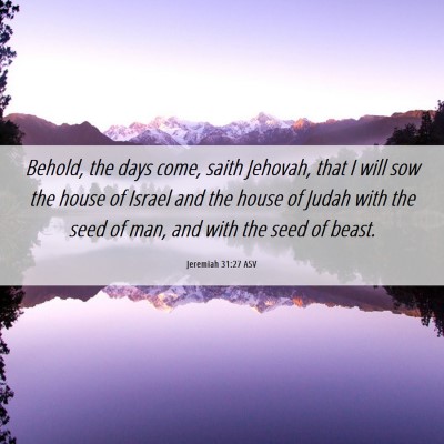 Picture 06 - Jeremiah 31:27 ASV - Behold, the days come, saith Jehovah, that I will - Bible Verse Picture