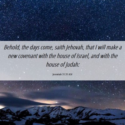 Picture 06 - Jeremiah 31:31 ASV - Behold, the days come, saith Jehovah, that I will - Bible Verse Picture