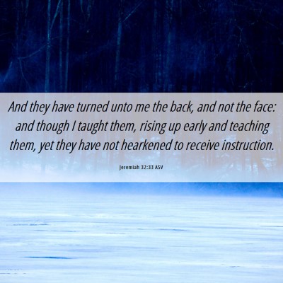 Picture 06 - Jeremiah 32:33 ASV - And they have turned unto me the back, and not - Bible Verse Picture