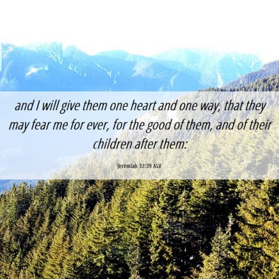 Picture 06 - Jeremiah 32:39 ASV - and I will give them one heart and one way, that - Bible Verse Picture