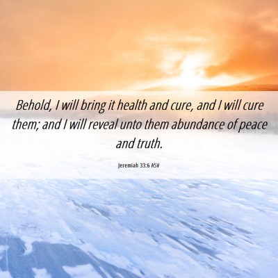 Picture 06 - Jeremiah 33:6 ASV - Behold, I will bring it health and cure, and I - Bible Verse Picture