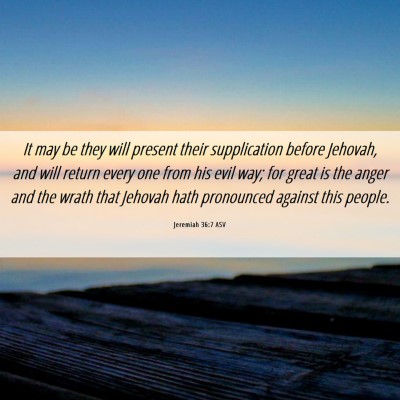 Picture 06 - Jeremiah 36:7 ASV - It may be they will present their supplication - Bible Verse Picture