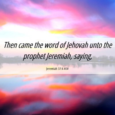 Picture 06 - Jeremiah 37:6 ASV - Then came the word of Jehovah unto the prophet - Bible Verse Picture