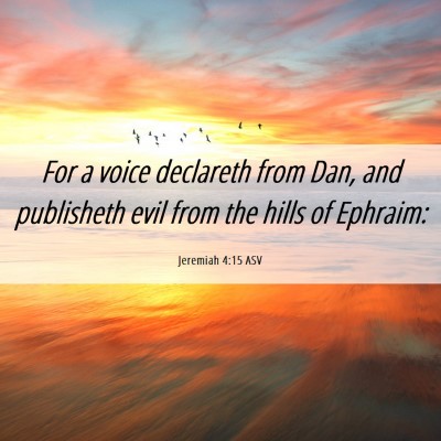 Picture 06 - Jeremiah 4:15 ASV - For a voice declareth from Dan, and publisheth - Bible Verse Picture