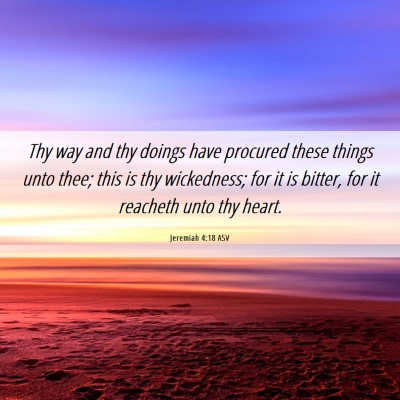 Picture 06 - Jeremiah 4:18 ASV - Thy way and thy doings have procured these things - Bible Verse Picture