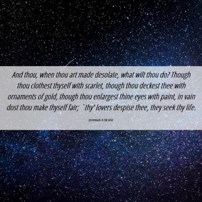Picture 06 - Jeremiah 4:30 ASV - And thou, when thou art made desolate, what wilt - Bible Verse Picture