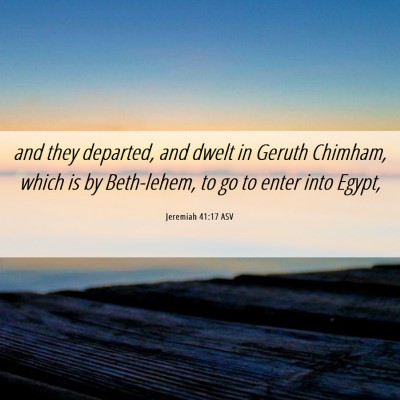 Picture 06 - Jeremiah 41:17 ASV - and they departed, and dwelt in Geruth Chimham, - Bible Verse Picture