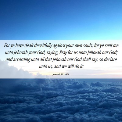 Picture 06 - Jeremiah 42:20 ASV - For ye have dealt deceitfully against your own - Bible Verse Picture
