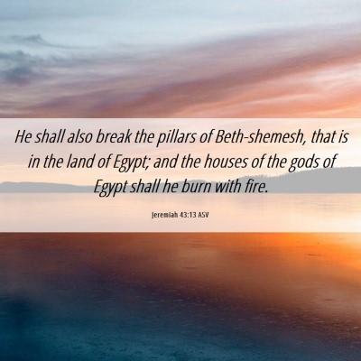 Picture 06 - Jeremiah 43:13 ASV - He shall also break the pillars of Beth-shemesh, - Bible Verse Picture