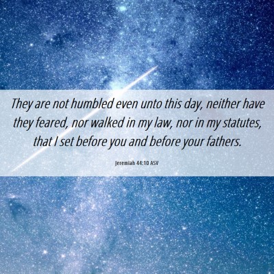 Picture 06 - Jeremiah 44:10 ASV - They are not humbled even unto this day, neither - Bible Verse Picture
