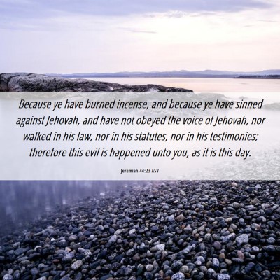 Picture 06 - Jeremiah 44:23 ASV - Because ye have burned incense, and because ye - Bible Verse Picture