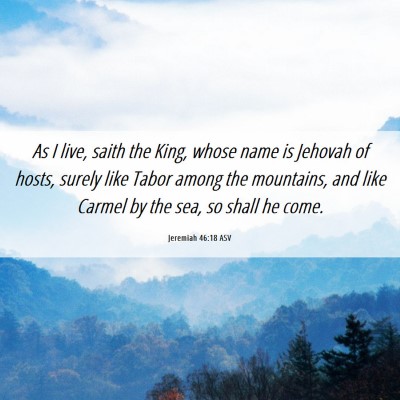 Picture 06 - Jeremiah 46:18 ASV - As I live, saith the King, whose name is Jehovah - Bible Verse Picture