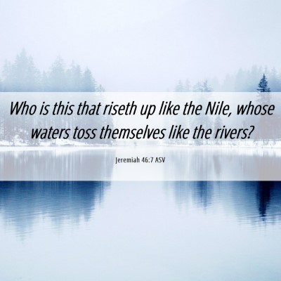 Picture 06 - Jeremiah 46:7 ASV - Who is this that riseth up like the Nile, whose - Bible Verse Picture