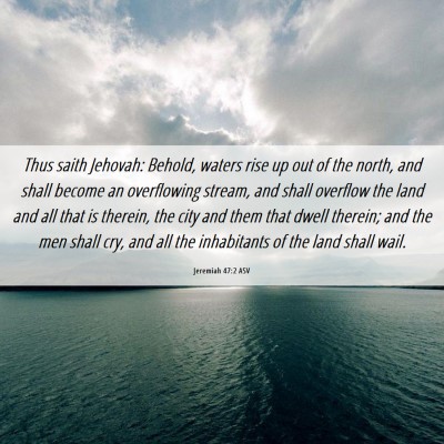 Picture 06 - Jeremiah 47:2 ASV - Thus saith Jehovah: Behold, waters rise up out of - Bible Verse Picture