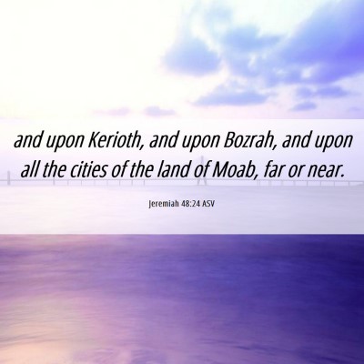 Picture 06 - Jeremiah 48:24 ASV - and upon Kerioth, and upon Bozrah, and upon all - Bible Verse Picture