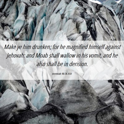 Picture 06 - Jeremiah 48:26 ASV - Make ye him drunken; for he magnified himself - Bible Verse Picture