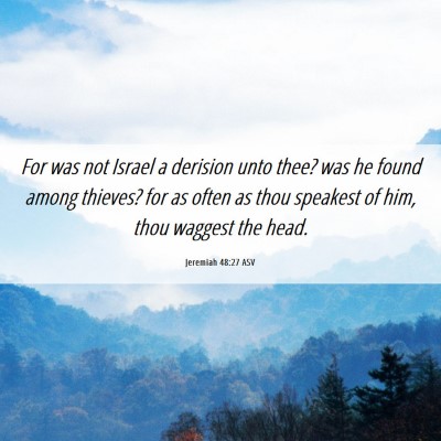 Picture 06 - Jeremiah 48:27 ASV - For was not Israel a derision unto thee? was he - Bible Verse Picture