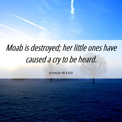 Picture 06 - Jeremiah 48:4 ASV - Moab is destroyed; her little ones have caused a - Bible Verse Picture