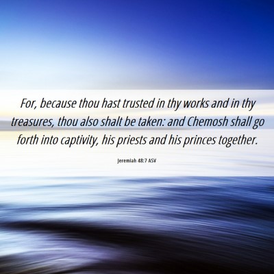 Picture 06 - Jeremiah 48:7 ASV - For, because thou hast trusted in thy works and - Bible Verse Picture