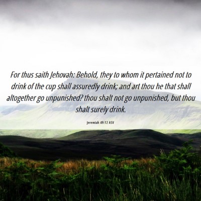 Picture 06 - Jeremiah 49:12 ASV - For thus saith Jehovah: Behold, they to whom it - Bible Verse Picture
