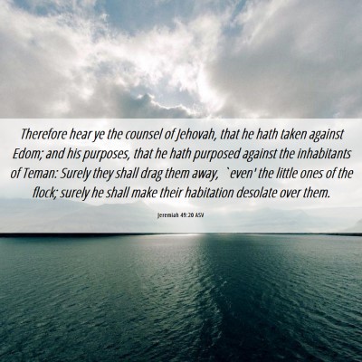 Picture 06 - Jeremiah 49:20 ASV - Therefore hear ye the counsel of Jehovah, that he - Bible Verse Picture